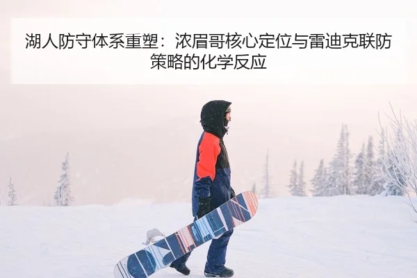 湖人防守体系重塑：浓眉哥核心定位与雷迪克联防策略的化学反应